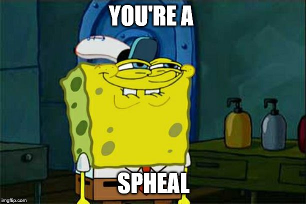 Don't You Squidward Meme | YOU'RE A SPHEAL | image tagged in memes,dont you squidward | made w/ Imgflip meme maker
