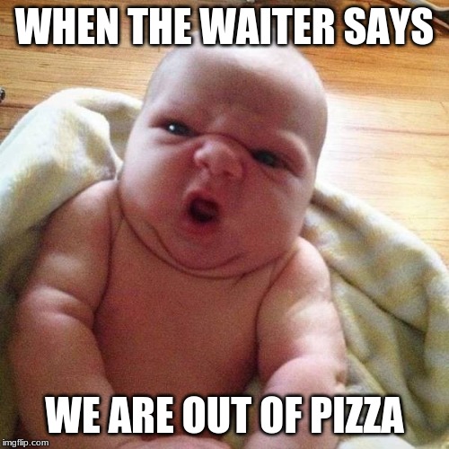 give me my football | WHEN THE WAITER SAYS; WE ARE OUT OF PIZZA | image tagged in give me my football | made w/ Imgflip meme maker