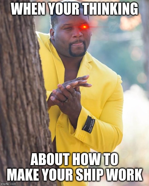 Anthony Adams Rubbing Hands | WHEN YOUR THINKING; ABOUT HOW TO MAKE YOUR SHIP WORK | image tagged in anthony adams rubbing hands | made w/ Imgflip meme maker