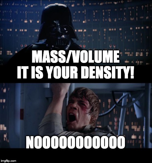 Star Wars No | MASS/VOLUME IT IS YOUR DENSITY! NOOOOOOOOOOO | image tagged in memes,star wars no | made w/ Imgflip meme maker