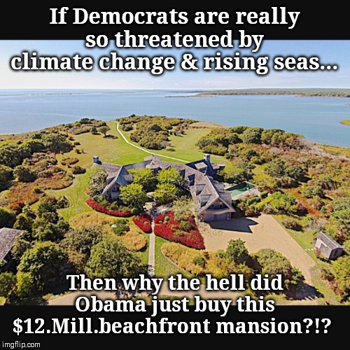 World coming to an end in 12yrs? Seems suspicious to me... | If Democrats are really so threatened by climate change & rising seas... Then why the hell did Obama just buy this $12.Mill.beachfront mansion?!? | image tagged in obama island | made w/ Imgflip meme maker