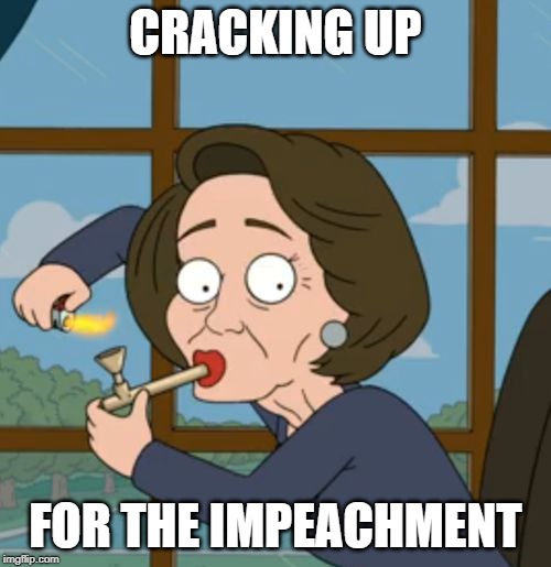 Nancy Pelosi | CRACKING UP; FOR THE IMPEACHMENT | image tagged in nancy pelosi | made w/ Imgflip meme maker