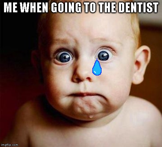 scared baby | ME WHEN GOING TO THE DENTIST | image tagged in scared baby | made w/ Imgflip meme maker