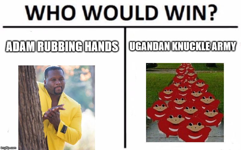 Who Would Win? Meme | ADAM RUBBING HANDS; UGANDAN KNUCKLE ARMY | image tagged in memes,who would win | made w/ Imgflip meme maker