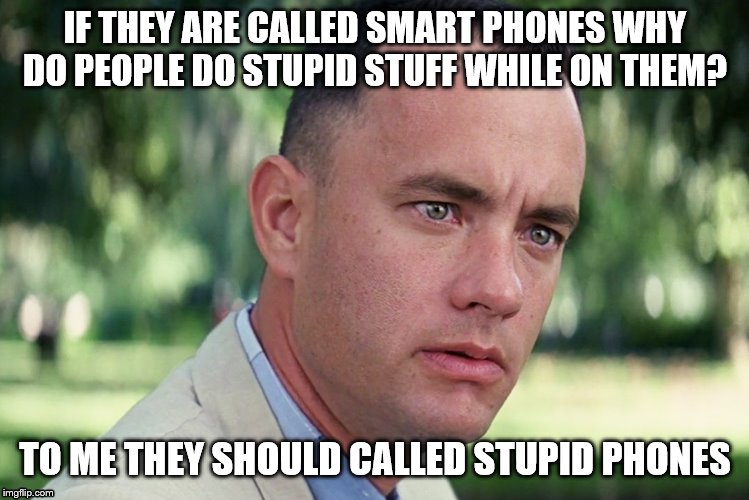 And Just Like That Meme | IF THEY ARE CALLED SMART PHONES WHY DO PEOPLE DO STUPID STUFF WHILE ON THEM? TO ME THEY SHOULD CALLED STUPID PHONES | image tagged in memes,and just like that | made w/ Imgflip meme maker