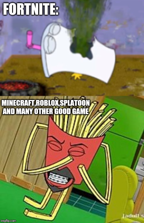 FORTNITE:; MINECRAFT,ROBLOX,SPLATOON AND MANY OTHER GOOD GAME | image tagged in frylock dancing,master shake puking,athf,memes | made w/ Imgflip meme maker