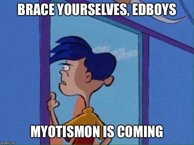 Rolf looking out window | BRACE YOURSELVES, EDBOYS; MYOTISMON IS COMING | image tagged in rolf looking out window | made w/ Imgflip meme maker
