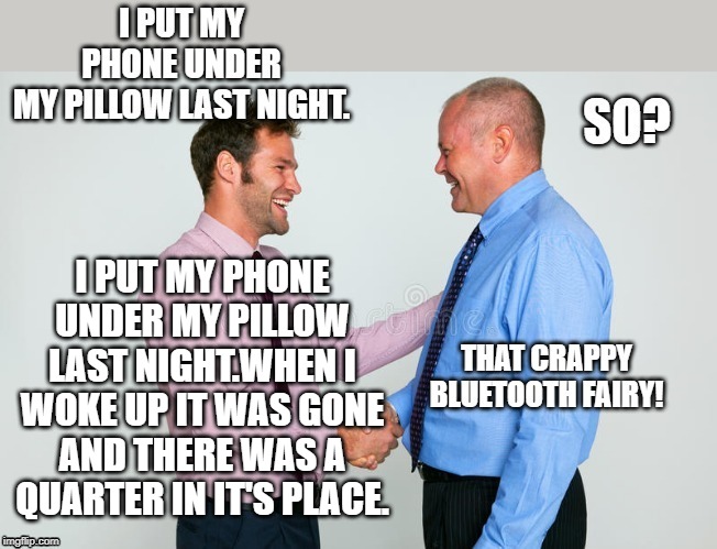 bluetooth fairy | I PUT MY PHONE UNDER MY PILLOW LAST NIGHT.WHEN I WOKE UP IT WAS GONE AND THERE WAS A QUARTER IN IT'S PLACE. | image tagged in fairy,phone,bluetooth | made w/ Imgflip meme maker
