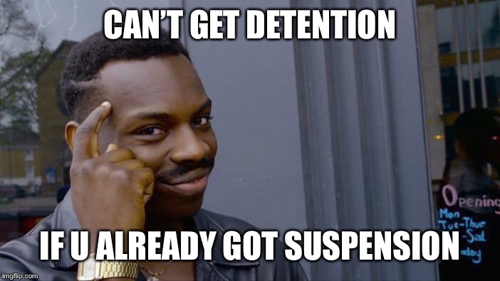Roll Safe Think About It Meme | CAN’T GET DETENTION; IF U ALREADY GOT SUSPENSION | image tagged in memes,roll safe think about it | made w/ Imgflip meme maker