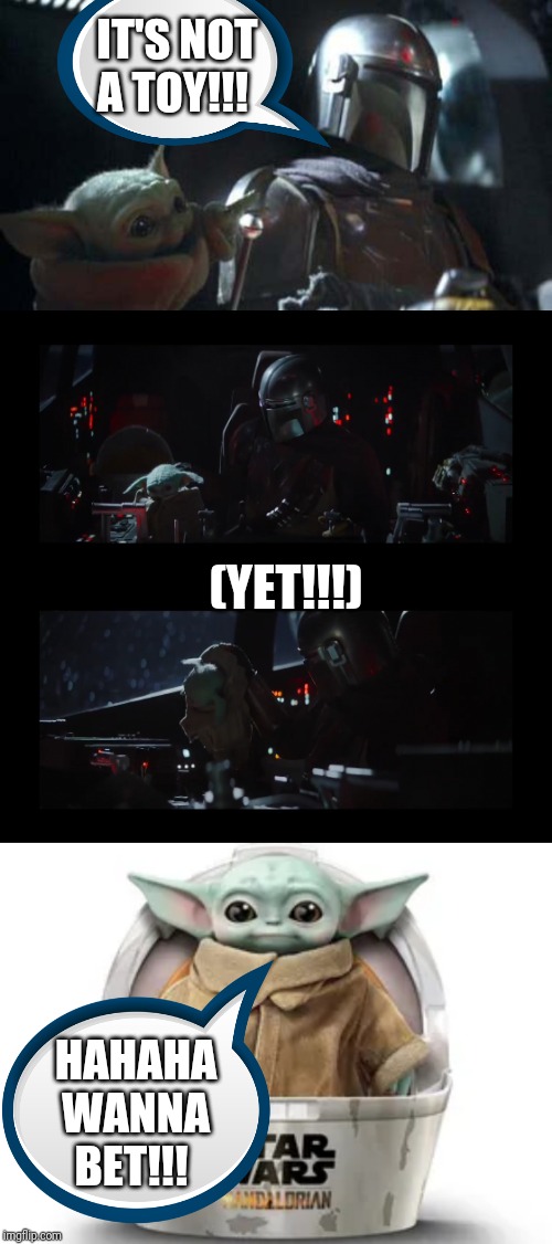 Star wars not a toy | IT'S NOT A TOY!!! (YET!!!); HAHAHA WANNA BET!!! | image tagged in it's not a toy,baby yoda,the mandalorian,yoda,star wars,cash grab lol | made w/ Imgflip meme maker