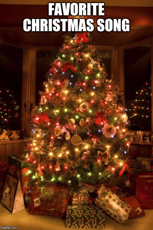 Christmas Tree | FAVORITE CHRISTMAS SONG | image tagged in christmas tree | made w/ Imgflip meme maker