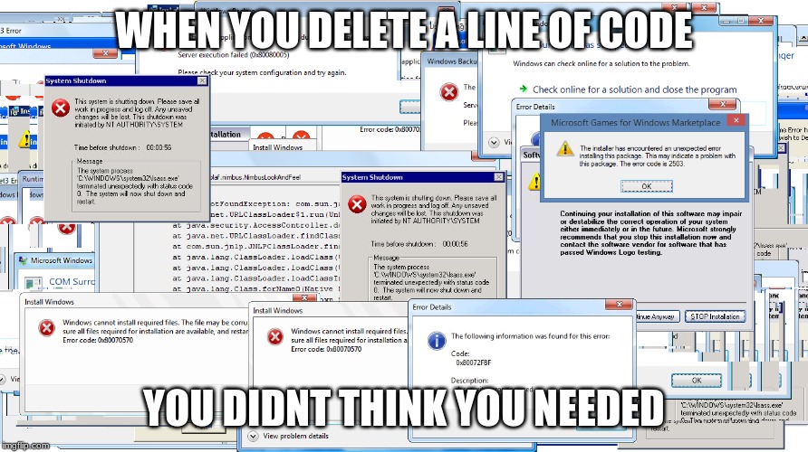 sketchywebsite.net | WHEN YOU DELETE A LINE OF CODE; YOU DIDN'T THINK YOU NEEDED | image tagged in sketchywebsitenet | made w/ Imgflip meme maker