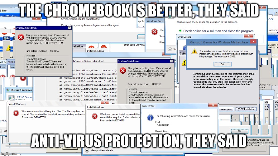 chromebook meme |  THE CHROMEBOOK IS BETTER, THEY SAID; ANTI-VIRUS PROTECTION, THEY SAID | image tagged in sketchywebsitenet | made w/ Imgflip meme maker