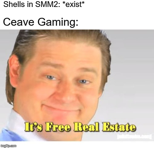 True Story | Shells in SMM2: *exist*; Ceave Gaming: | image tagged in it's free real estate,memes,super mario,funny | made w/ Imgflip meme maker