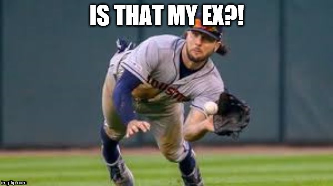 IS THAT MY EX?! | image tagged in baseball | made w/ Imgflip meme maker