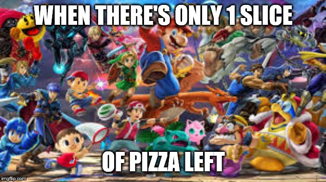 WHEN THERE'S ONLY 1 SLICE; OF PIZZA LEFT | image tagged in nintendo | made w/ Imgflip meme maker