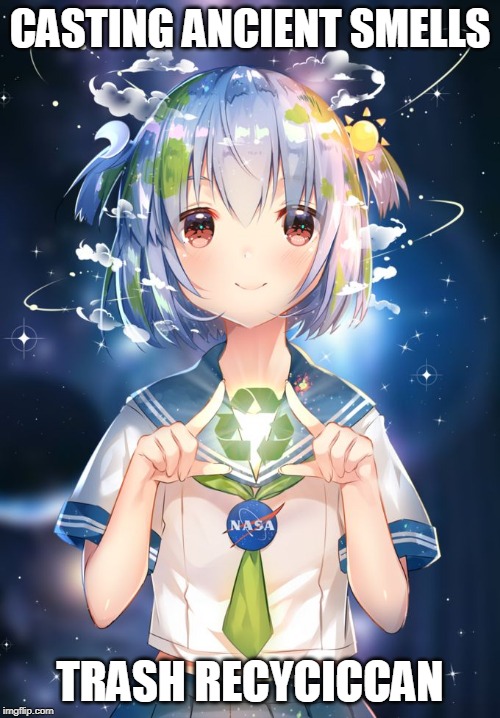 nasa nose | CASTING ANCIENT SMELLS; TRASH RECYCICCAN | image tagged in earth-chan,funny | made w/ Imgflip meme maker
