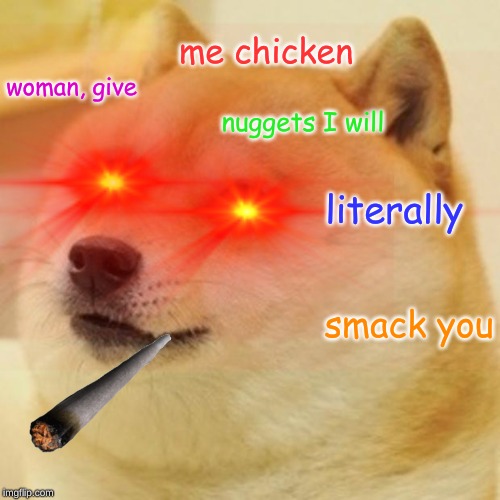 le doge will smack you | me chicken; woman, give; nuggets I will; literally; smack you | image tagged in much wow,i will find you,smack,savage,dog | made w/ Imgflip meme maker
