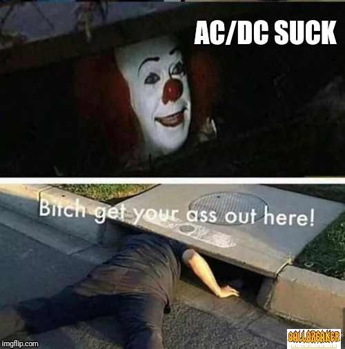 Rock on | AC/DC SUCK | image tagged in meme,pennywise in sewer,acdc,funny memes,ballbreaker | made w/ Imgflip meme maker