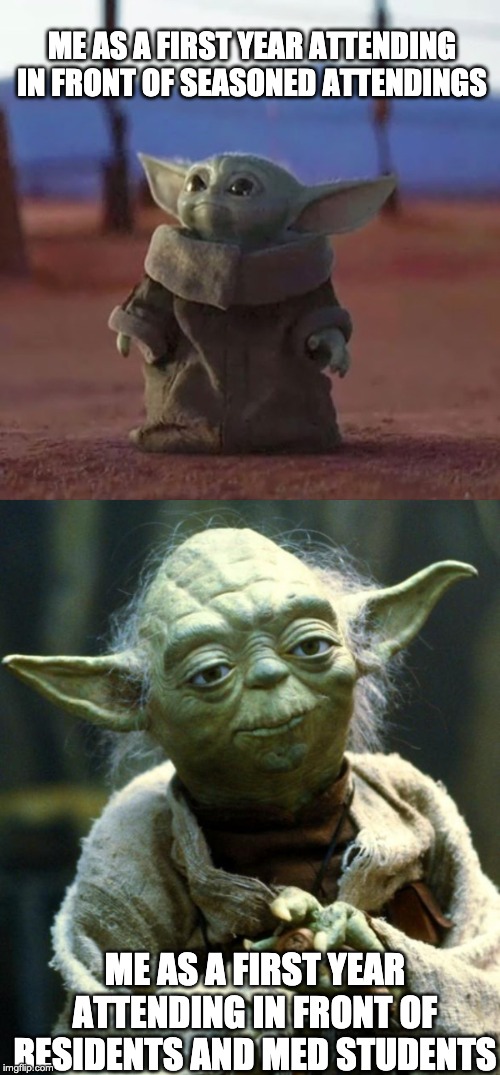 ME AS A FIRST YEAR ATTENDING IN FRONT OF SEASONED ATTENDINGS; ME AS A FIRST YEAR ATTENDING IN FRONT OF RESIDENTS AND MED STUDENTS | image tagged in memes,star wars yoda,baby yoda | made w/ Imgflip meme maker