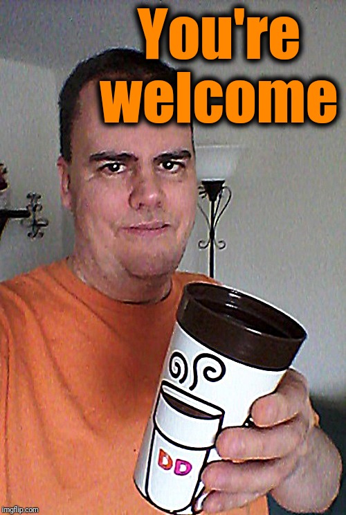 cheers | You're welcome | image tagged in cheers | made w/ Imgflip meme maker