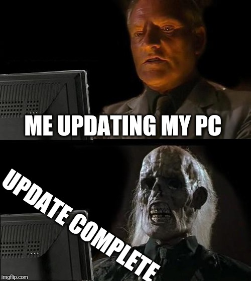 I'll Just Wait Here Meme | ME UPDATING MY PC; UPDATE COMPLETE | image tagged in memes,ill just wait here | made w/ Imgflip meme maker