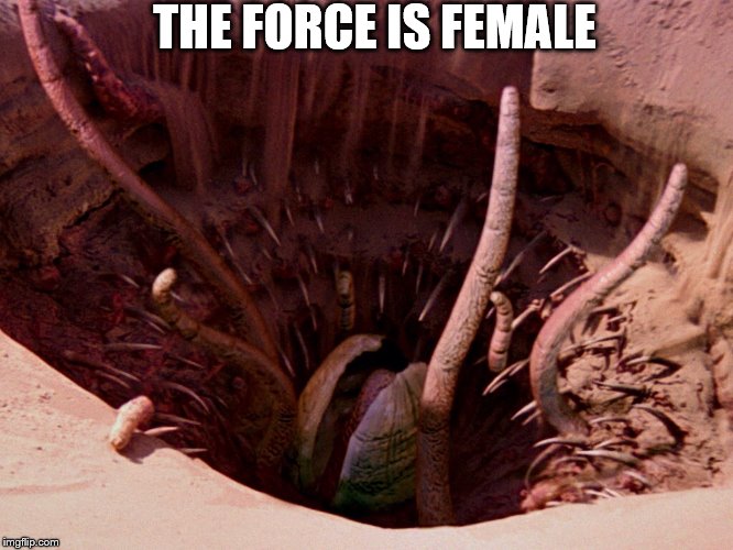 It's a sarlacc | THE FORCE IS FEMALE | image tagged in it's a sarlacc | made w/ Imgflip meme maker