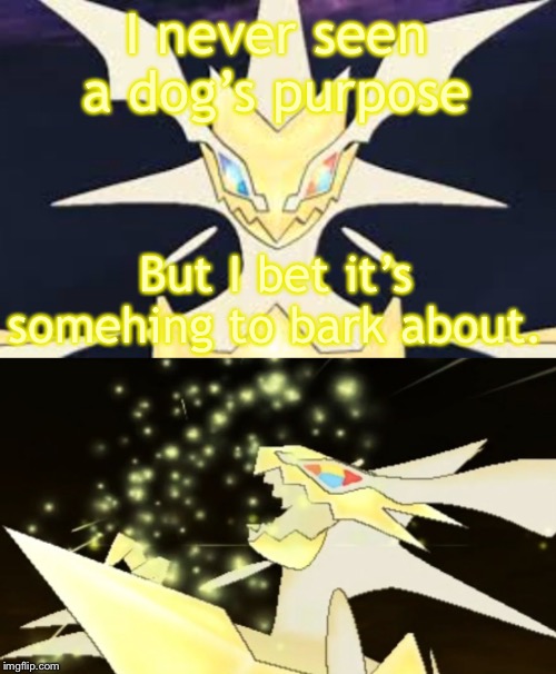 It’s pubs week along with timideer and TTDC! | I never seen a dog’s purpose; But I bet it’s somehing to bark about. | image tagged in bad joke necrozma | made w/ Imgflip meme maker