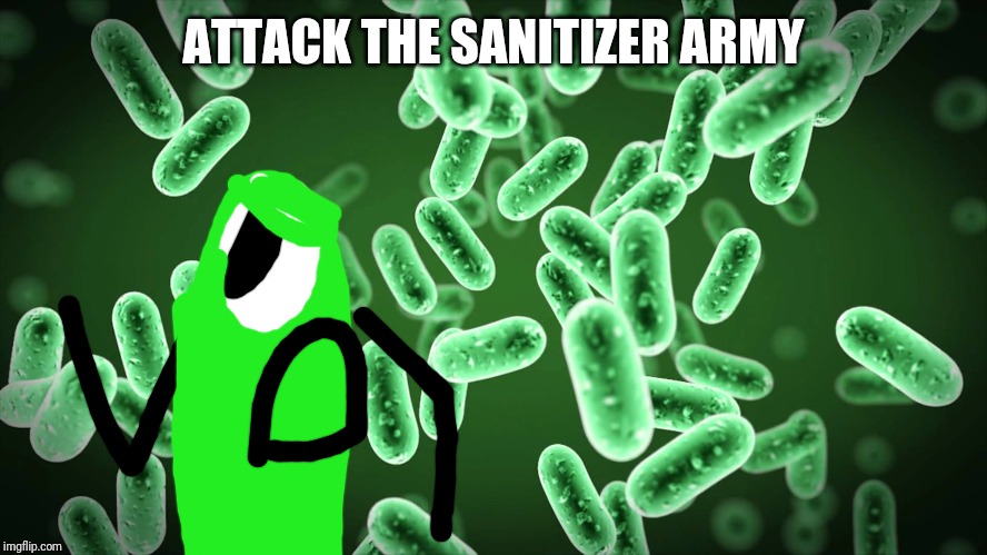 Green Bacteria | ATTACK THE SANITIZER ARMY | image tagged in green bacteria | made w/ Imgflip meme maker