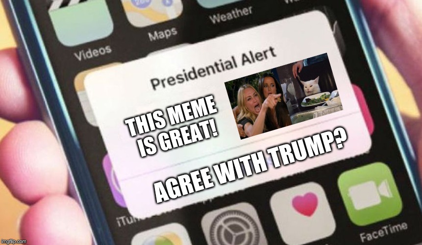 Presidential Alert | THIS MEME IS GREAT! AGREE WITH TRUMP? | image tagged in memes,presidential alert | made w/ Imgflip meme maker