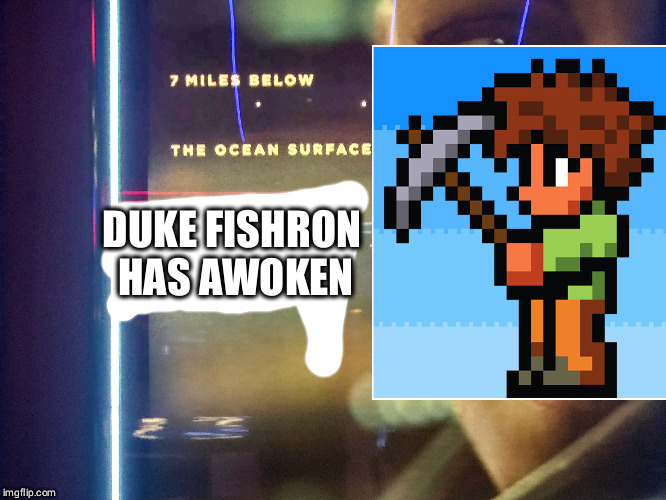 Terraria duke fishron | DUKE FISHRON 
HAS AWOKEN | image tagged in terraria,meme | made w/ Imgflip meme maker