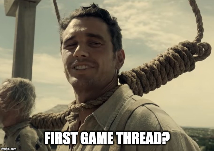 first time | FIRST GAME THREAD? | image tagged in first time | made w/ Imgflip meme maker