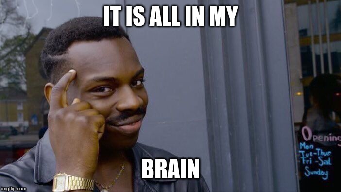 Roll Safe Think About It Meme | IT IS ALL IN MY; BRAIN | image tagged in memes | made w/ Imgflip meme maker