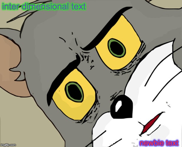 Unsettled Tom Meme | inter dimensional text newbie text | image tagged in memes,unsettled tom | made w/ Imgflip meme maker