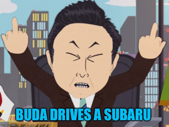 South Park Japanese | BUDA DRIVES A SUBARU | image tagged in south park japanese | made w/ Imgflip meme maker