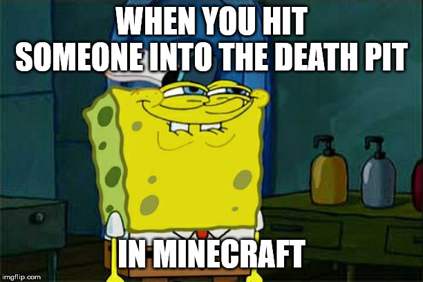 Don't You Squidward | WHEN YOU HIT SOMEONE INTO THE DEATH PIT; IN MINECRAFT | image tagged in memes,dont you squidward | made w/ Imgflip meme maker