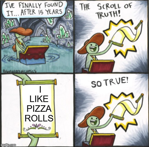 i like DEM PIZZA ROLLS | I LIKE PIZZA ROLLS | image tagged in the real scroll of truth,pizza rolls,funny,memes,pizza | made w/ Imgflip meme maker
