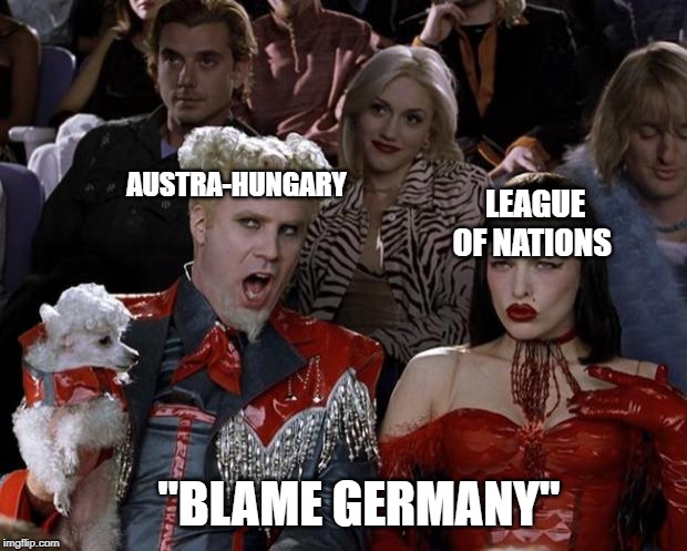Mugatu So Hot Right Now | LEAGUE OF NATIONS; AUSTRA-HUNGARY; "BLAME GERMANY" | image tagged in memes,mugatu so hot right now | made w/ Imgflip meme maker