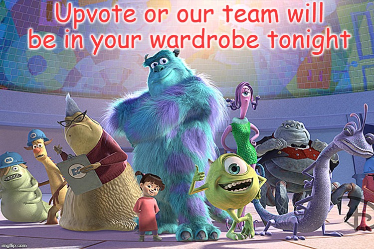 Monster inc | Upvote or our team will be in your wardrobe tonight | image tagged in funny | made w/ Imgflip meme maker
