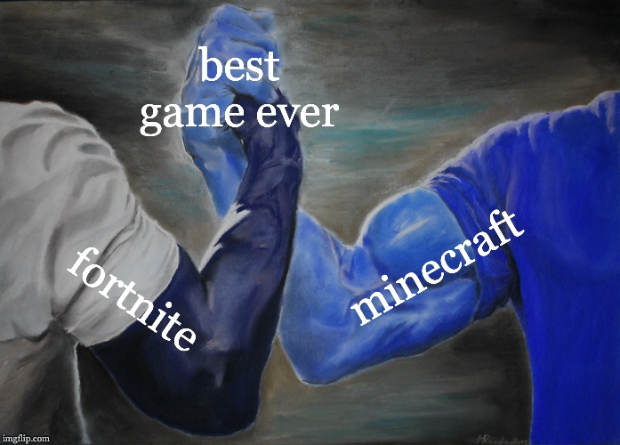 minecraft wins,no doubt | best game ever; minecraft; fortnite | image tagged in memes,epic handshake | made w/ Imgflip meme maker