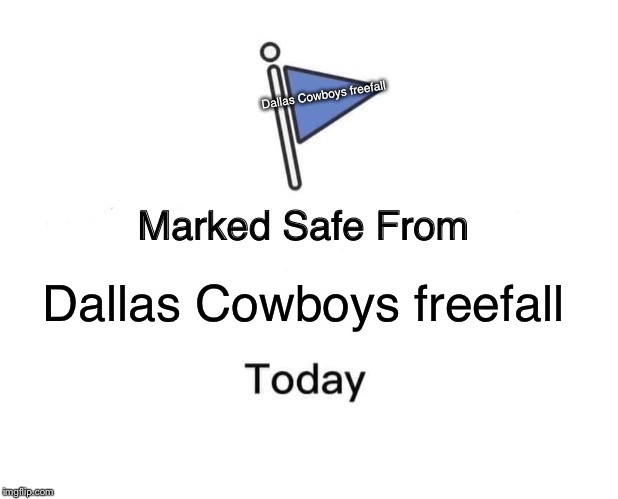 Dallas | Dallas Cowboys freefall; Dallas Cowboys freefall | image tagged in memes,marked safe from,dallas cowboys | made w/ Imgflip meme maker