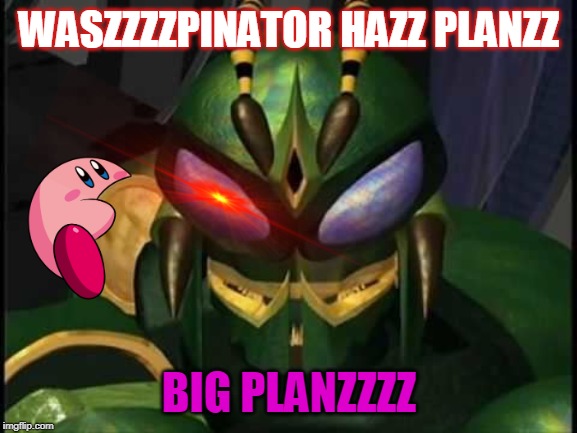 WASZZZZPINATOR HAZZ PLANZZ; BIG PLANZZZZ | made w/ Imgflip meme maker