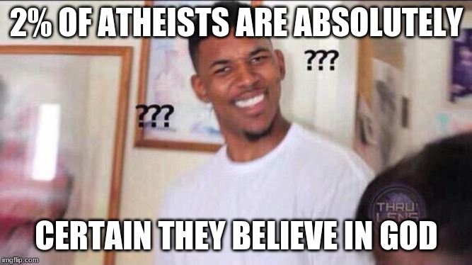 Black guy confused | 2% OF ATHEISTS ARE ABSOLUTELY; CERTAIN THEY BELIEVE IN GOD | image tagged in black guy confused | made w/ Imgflip meme maker