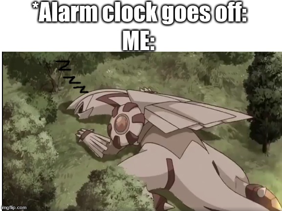 When you stay up all night and fall asleep 1 hour before your alarm clock goes off | *Alarm clock goes off:; ME: | image tagged in pokemon,school,funny,movies,alarm clock | made w/ Imgflip meme maker