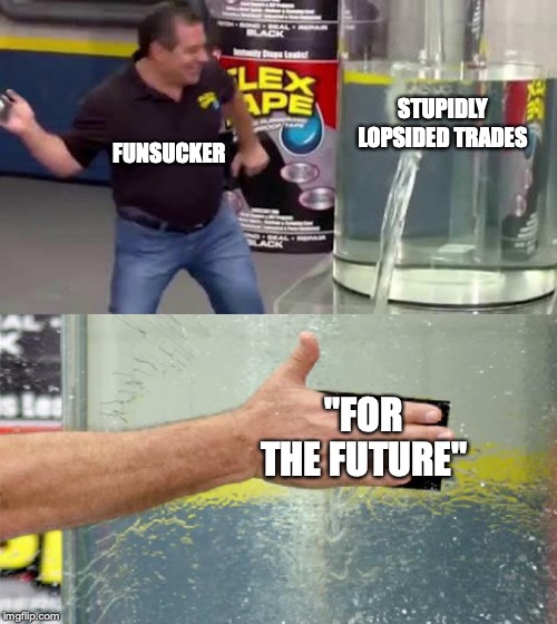 Flex Tape | STUPIDLY LOPSIDED TRADES; FUNSUCKER; "FOR THE FUTURE" | image tagged in flex tape | made w/ Imgflip meme maker