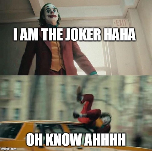 Joaquin Phoenix Joker Car | I AM THE JOKER HAHA; OH KNOW AHHHH | image tagged in joaquin phoenix joker car | made w/ Imgflip meme maker