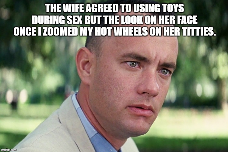 And Just Like That Meme | THE WIFE AGREED TO USING TOYS DURING SEX BUT THE LOOK ON HER FACE ONCE I ZOOMED MY HOT WHEELS ON HER TITTIES. | image tagged in memes,and just like that | made w/ Imgflip meme maker