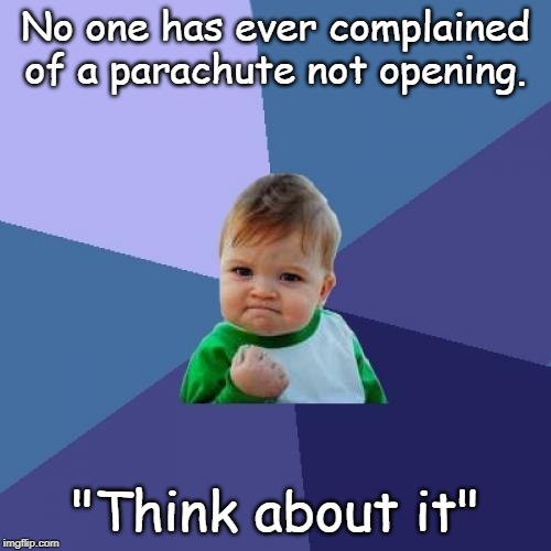 Success Kid | No one has ever complained of a parachute not opening. "Think about it" | image tagged in memes,success kid | made w/ Imgflip meme maker