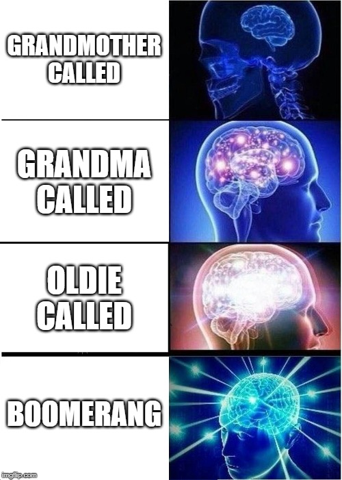 Expanding Brain Meme | GRANDMOTHER CALLED; GRANDMA CALLED; OLDIE CALLED; BOOMERANG | image tagged in memes,expanding brain | made w/ Imgflip meme maker