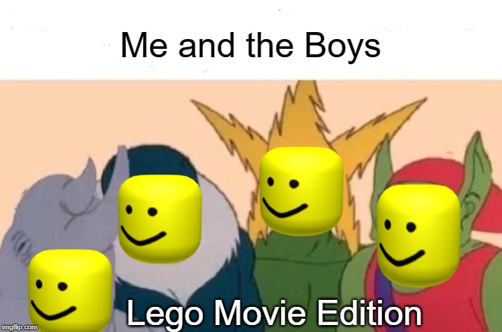 Lego Boys | Me and the Boys; Lego Movie Edition | image tagged in memes,me and the boys | made w/ Imgflip meme maker